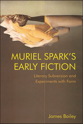 Muriel Spark&#39;s Early Fiction: Literary Subversion and Experiments with Form