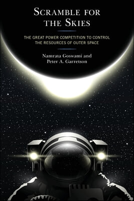 Scramble for the Skies: The Great Power Competition to Control the Resources of Outer Space