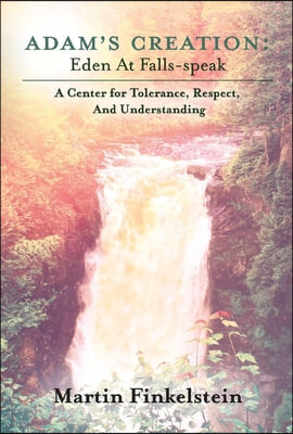 Adam's Creation: Eden at Falls-Speak - A Center for Tolerance, Respect, and Understanding Volume 1