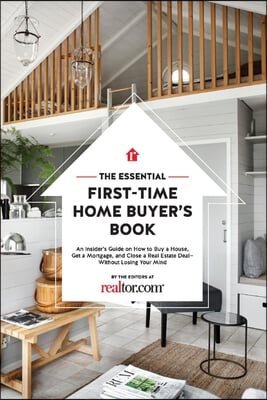 The Essential First-Time Home Buyer&#39;s Book: How to Buy a House, Get a Mortgage, and Close a Real Estate Deal Volume 1