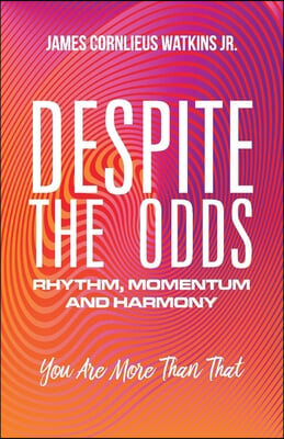 Despite the Odds: Rhythm, Momentum and Harmony Volume 1