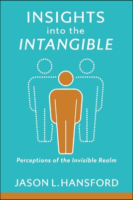 Insights Into the Intangible: Perceptions of the Invisible Realm Volume 1