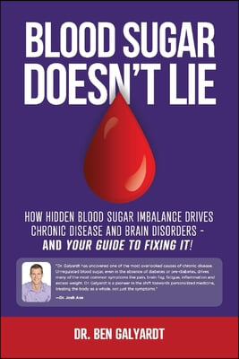 Blood Sugar Doesn&#39;t Lie: How Hidden Blood Sugar Imbalance Drives Chronic Disease and Brain Disorders - And You&#39;re Guide to Fixing It! Volume 1