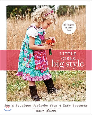 Little Girls, Big Style: Sew a Boutique Wardrobe from 4 Easy Patterns