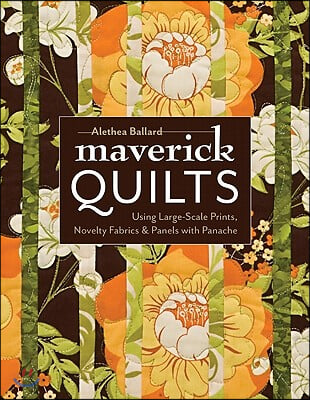 Maverick Quilts-Print-on-Demand-Edition: Using Large-Scale Prints, Novelty Fabrics & Panels with Panache