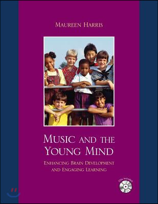 Music and the Young Mind: Enhancing Brain Development and Engaging Learning [With 2 CDs]