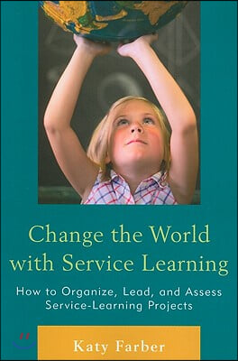 Change the World with Service Learning: How to Organize, Lead, and Assess Service-Learning Projects