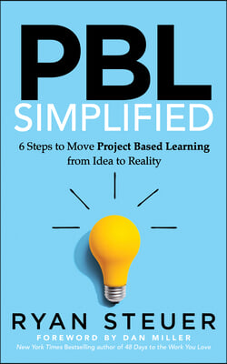 Pbl Simplified: 6 Steps to Move Project Based Learning from Idea to Reality