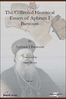 The Collected Historical Essays of Aphram I Barsoum