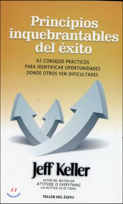 Principios Inquebrantables del 'Xito: 62 Consejos Prcticos Para Identificar Oportunidades Donde Otros Ven Dificultades