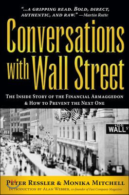 Conversations with Wall Street: The Inside Story of the Financial Armageddon &amp; How to Prevent the Next One