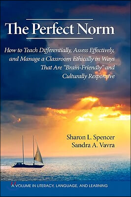 The Perfect Norm: How to Teach Differentially, Assess Effectively, and Manage a Classroom Ethically in Ways That Are Brain-Friendly and