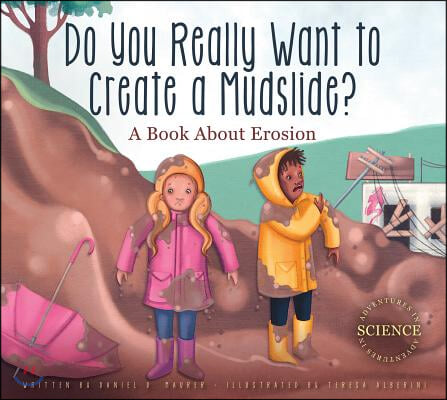 Do You Really Want to Create a Mudslide?: A Book about Erosion