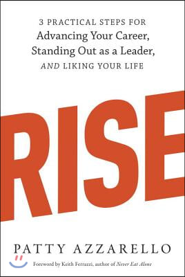 Rise: 3 Practical Steps for Advancing Your Career, Standing Out as a Leader, and Liking Your Life
