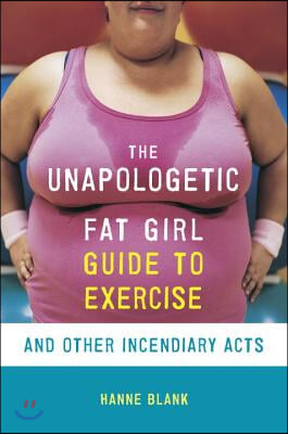 The Unapologetic Fat Girl&#39;s Guide to Exercise and Other Incendiary Acts