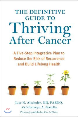 The Definitive Guide to Thriving After Cancer: A Five-Step Integrative Plan to Reduce the Risk of Recurrence and Build Lifelong Health