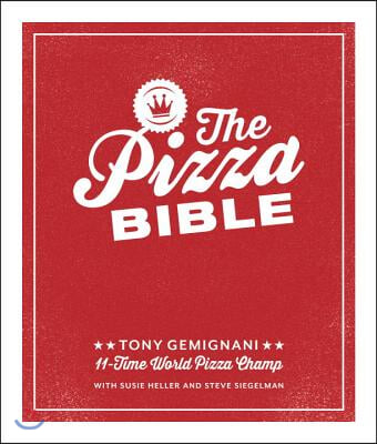 The Pizza Bible: The World's Favorite Pizza Styles, from Neapolitan, Deep-Dish, Wood-Fired, Sicilian, Calzones and Focaccia to New York