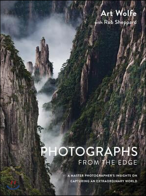 Photographs from the Edge: A Master Photographer&#39;s Insights on Capturing an Extraordinary World