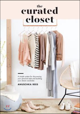 The Curated Closet: A Simple System for Discovering Your Personal Style and Building Your Dream Wardrobe