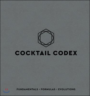 Cocktail Codex: Fundamentals, Formulas, Evolutions [A Cocktail Recipe Book]