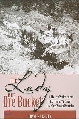 The Lady in the Ore Bucket: A History of Settlement and Industry in the Tri-Canyon Area of the Wasatch Mountains