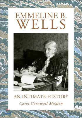 Emmeline B. Wells: An Intimate History