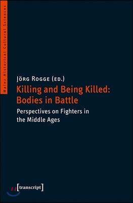 Killing and Being Killed: Bodies in Battle: Perspectives on Fighters in the Middle Ages