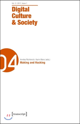 Digital Culture &amp; Society (Dcs): Vol. 3, Issue 1/2017 - Making and Hacking