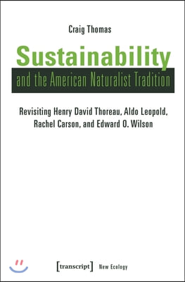 Sustainability and the American Naturalist Tradition: Revisiting Henry David Thoreau, Aldo Leopold, Rachel Carson, and Edward O. Wilson