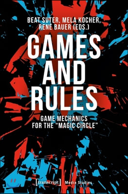 Games and Rules: Game Mechanics for the &quot;Magic Circle&quot;
