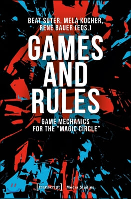 Games and Rules: Game Mechanics for the "Magic Circle"