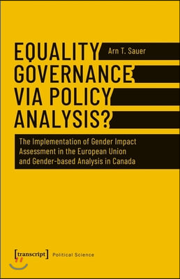 Equality Governance Via Policy Analysis?: The Implementation of Gender Impact Assessment in the European Union and Gender-Based Analysis in Canada