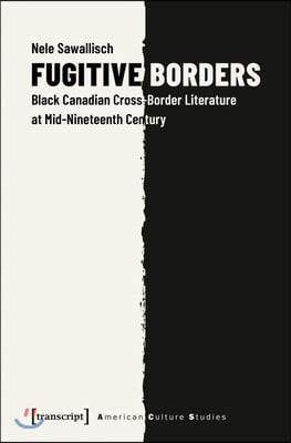 Fugitive Borders: Black Canadian Cross-Border Literature at Mid-Nineteenth Century