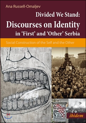 Discourses on Identity in &#39;First&#39; and &#39;Other&#39; Serbia: Social Construction of the Self and the Other in a Divided Serbia