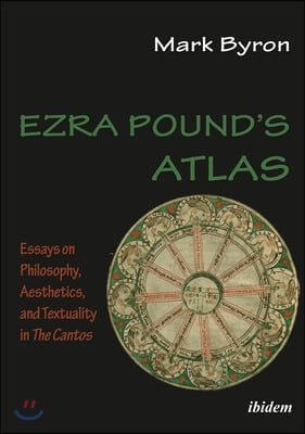 Ezra Pound&#39;s Atlas - Essays on Philosophy, Aesthetics, and Textuality in The Cantos