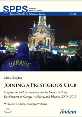 Joining a Prestigious Club: Cooperation with Europarties and Its Impact on Party Development in Georgia, Moldova, and Ukraine 2004-2015