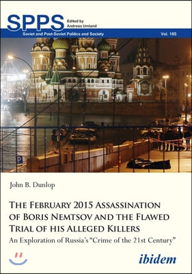 The February 2015 Assassination of Boris Nemtsov - An Exploration of Russia&#39;s &quot;Crime of the 21st Century&quot;