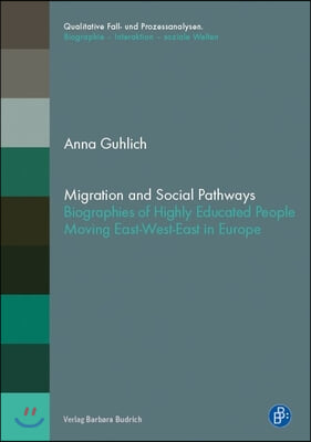 Migration and Social Pathways: Biographies of Highly Educated People Moving East-West-East in Europe