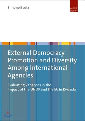 External Democracy Promotion and Diversity Among International Agencies: Evaluating Variances in the Impact of the Undp and the EC in Rwanda