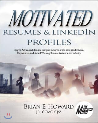 Motivated Resumes &amp; Linkedin Profiles!: Insight, Advice, and Resume Samples by Some of the Most Credentialed, Experienced, and Award-Winning Resume Wr