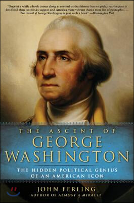 The Ascent of George Washington: The Hidden Political Genius of an American Icon