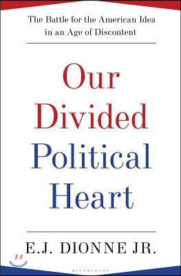 Our Divided Political Heart: The Battle for the American Idea in an Age of Discontent