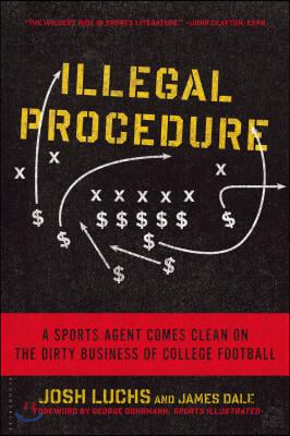 Illegal Procedure: A Sports Agent Comes Clean on the Dirty Business of College Football