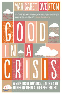 Good in a Crisis: A Memoir of Divorce, Dating, and Other Near-Death Experiences