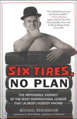 Six Tires, No Plan: The Impossible Journey of the Most Inspirational Leader That (Almost) Nobody Knows