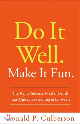 Do It Well. Make It Fun.: The Key to Success in Life, Death, and Almost Everything in Between