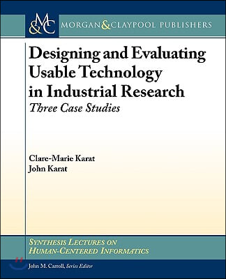 Designing and Evaluating Usable Technology in Industrial Research: Three Case Studies