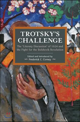 Trotsky&#39;s Challenge: The &#39;Literary Discussion&#39; of 1924 and the Fight for the Bolshevik Revolution