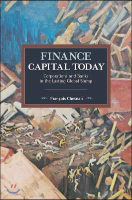 Finance Capital Today: Corporations and Banks in the Lasting Global Slump