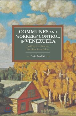 Communes and Workers&#39; Control in Venezuela: Building 21st Century Socialism from Below